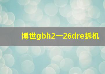 博世gbh2一26dre拆机