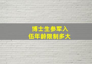 博士生参军入伍年龄限制多大