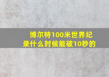 博尔特100米世界纪录什么时候能破10秒的