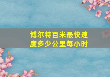 博尔特百米最快速度多少公里每小时