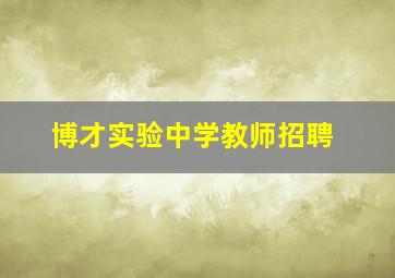 博才实验中学教师招聘