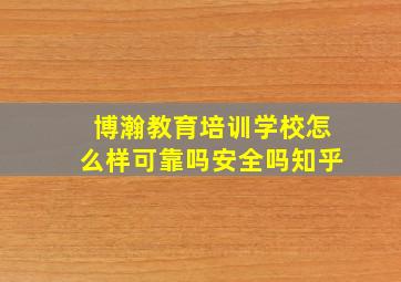 博瀚教育培训学校怎么样可靠吗安全吗知乎