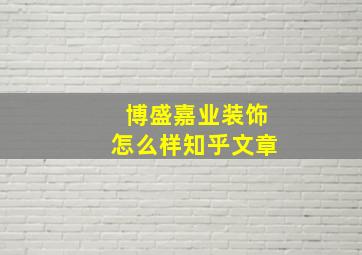 博盛嘉业装饰怎么样知乎文章