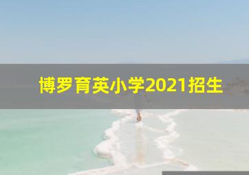 博罗育英小学2021招生