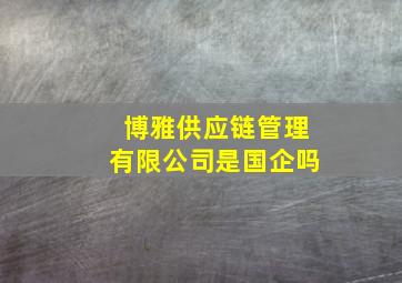 博雅供应链管理有限公司是国企吗