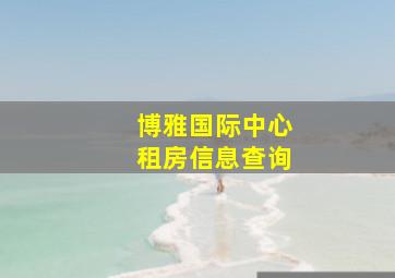 博雅国际中心租房信息查询