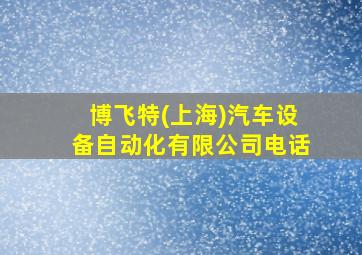 博飞特(上海)汽车设备自动化有限公司电话