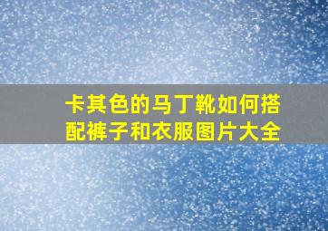 卡其色的马丁靴如何搭配裤子和衣服图片大全