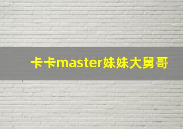 卡卡master妹妹大舅哥