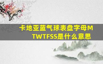 卡地亚蓝气球表盘字母MTWTFSS是什么意思