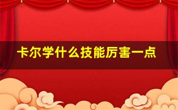 卡尔学什么技能厉害一点