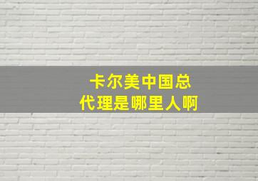 卡尔美中国总代理是哪里人啊