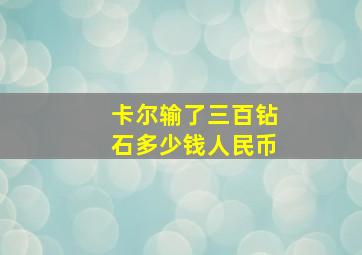 卡尔输了三百钻石多少钱人民币