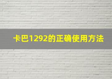 卡巴1292的正确使用方法