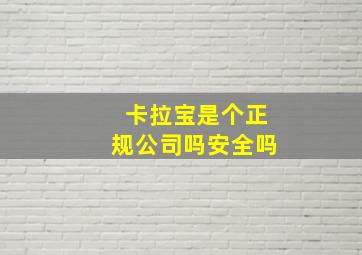 卡拉宝是个正规公司吗安全吗