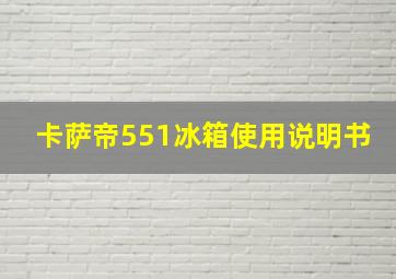 卡萨帝551冰箱使用说明书