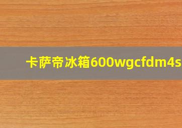 卡萨帝冰箱600wgcfdm4sau1