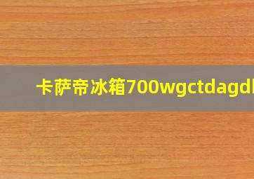 卡萨帝冰箱700wgctdagdbu1