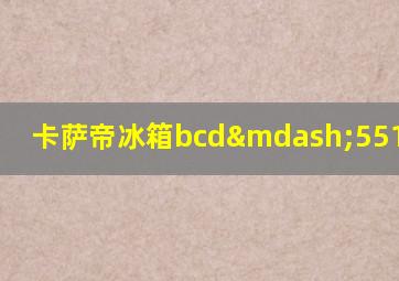 卡萨帝冰箱bcd—551wdgmu1