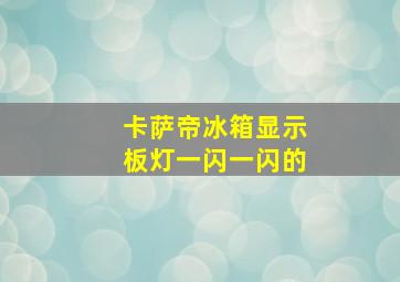 卡萨帝冰箱显示板灯一闪一闪的