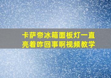 卡萨帝冰箱面板灯一直亮着咋回事啊视频教学