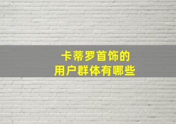 卡蒂罗首饰的用户群体有哪些