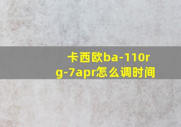 卡西欧ba-110rg-7apr怎么调时间