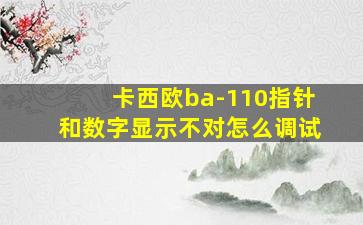 卡西欧ba-110指针和数字显示不对怎么调试