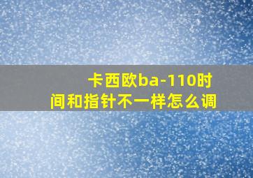 卡西欧ba-110时间和指针不一样怎么调