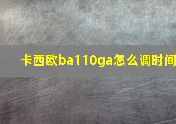 卡西欧ba110ga怎么调时间