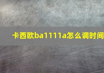 卡西欧ba1111a怎么调时间