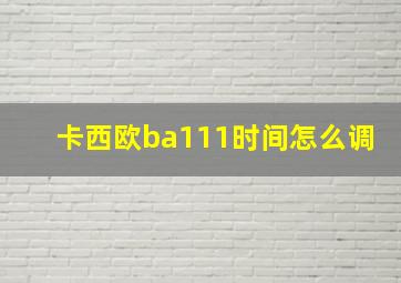 卡西欧ba111时间怎么调