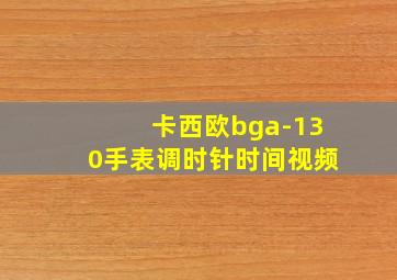 卡西欧bga-130手表调时针时间视频