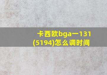 卡西欧bga一131(5194)怎么调时间