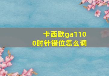 卡西欧ga1100时针错位怎么调