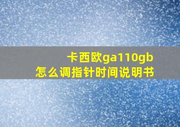 卡西欧ga110gb怎么调指针时间说明书