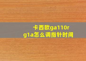 卡西欧ga110rg1a怎么调指针时间