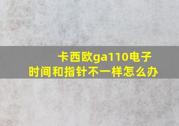 卡西欧ga110电子时间和指针不一样怎么办