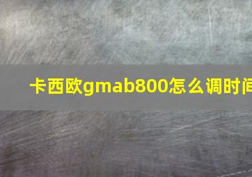 卡西欧gmab800怎么调时间