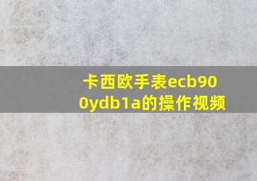 卡西欧手表ecb900ydb1a的操作视频