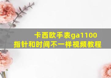 卡西欧手表ga1100指针和时间不一样视频教程