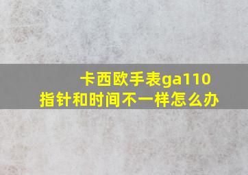 卡西欧手表ga110指针和时间不一样怎么办