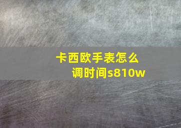 卡西欧手表怎么调时间s810w