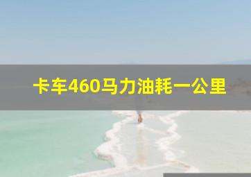 卡车460马力油耗一公里