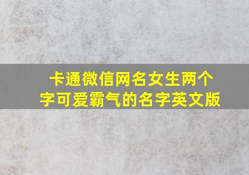 卡通微信网名女生两个字可爱霸气的名字英文版