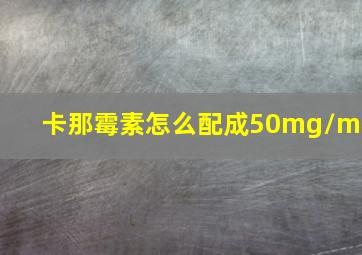 卡那霉素怎么配成50mg/ml