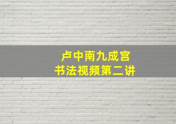 卢中南九成宫书法视频第二讲