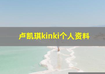 卢凯琪kinki个人资料