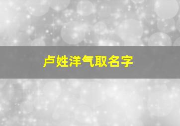 卢姓洋气取名字