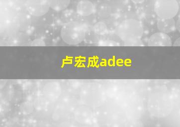 卢宏成adee